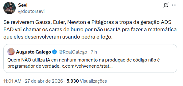 Tweet de @doutorsevi: Se reviverem Gauss, Euler, Newton e Pitágoras a tropa da geração ADS EAD vai chamar os caras de burro por não usar IA